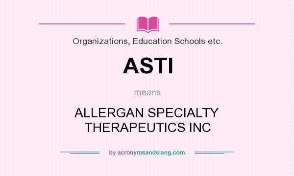 What does ASTI mean? It stands for ALLERGAN SPECIALTY THERAPEUTICS INC