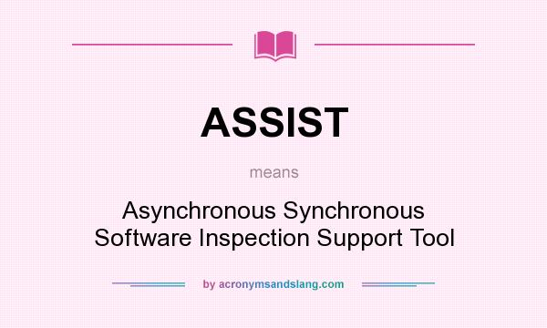 What does ASSIST mean? It stands for Asynchronous Synchronous Software Inspection Support Tool