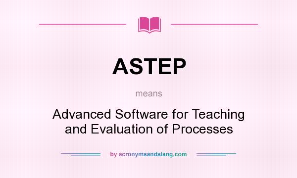 What does ASTEP mean? It stands for Advanced Software for Teaching and Evaluation of Processes