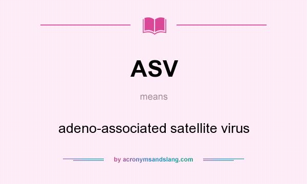 What does ASV mean? It stands for adeno-associated satellite virus