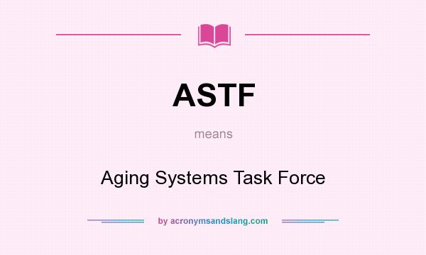 What does ASTF mean? It stands for Aging Systems Task Force