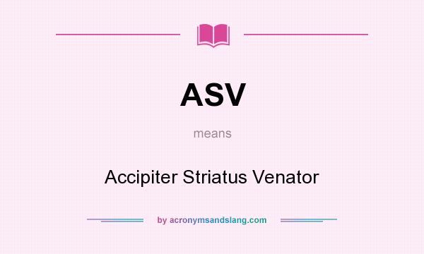 What does ASV mean? It stands for Accipiter Striatus Venator