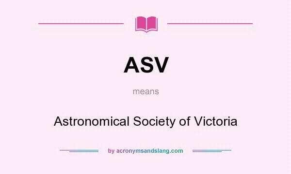 What does ASV mean? It stands for Astronomical Society of Victoria