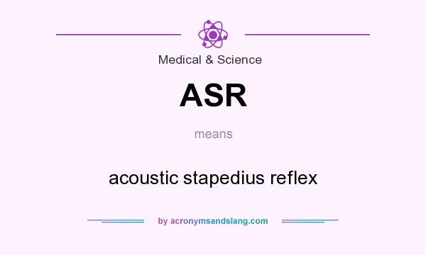 What does ASR mean? It stands for acoustic stapedius reflex