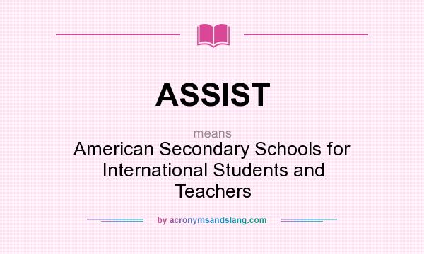 What does ASSIST mean? It stands for American Secondary Schools for International Students and Teachers