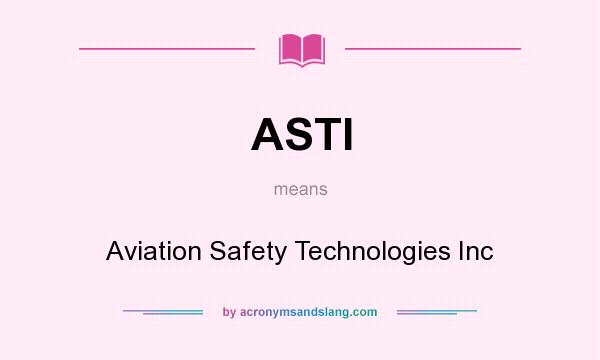 What does ASTI mean? It stands for Aviation Safety Technologies Inc