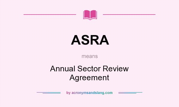 What does ASRA mean? It stands for Annual Sector Review Agreement