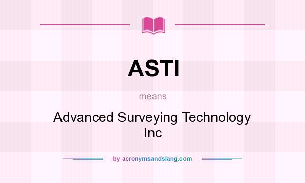 What does ASTI mean? It stands for Advanced Surveying Technology Inc