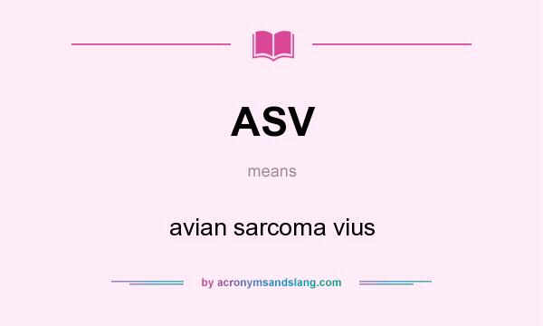 What does ASV mean? It stands for avian sarcoma vius
