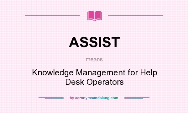 What does ASSIST mean? It stands for Knowledge Management for Help Desk Operators