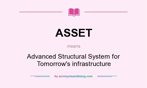 What does ASSET mean? It stands for Advanced Structural System for Tomorrow`s infrastructure
