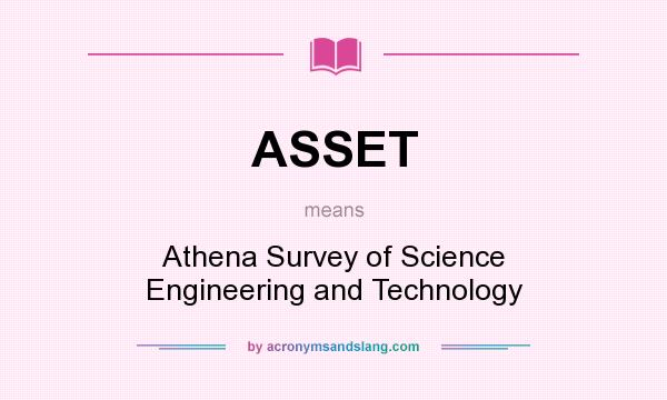 What does ASSET mean? It stands for Athena Survey of Science Engineering and Technology