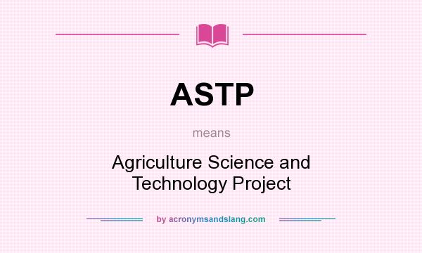 What does ASTP mean? It stands for Agriculture Science and Technology Project