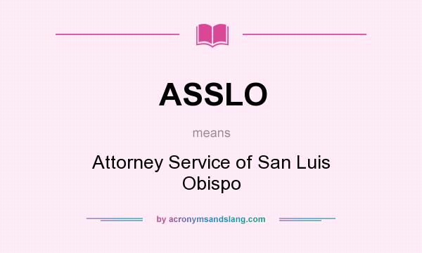 What does ASSLO mean? It stands for Attorney Service of San Luis Obispo