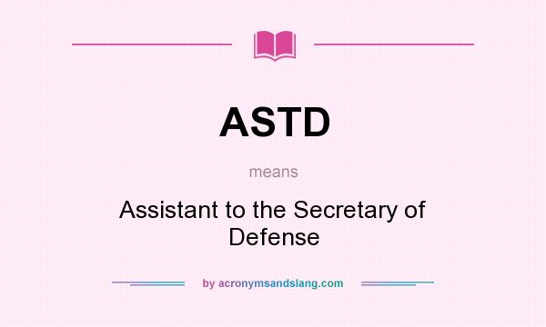 What does ASTD mean? It stands for Assistant to the Secretary of Defense