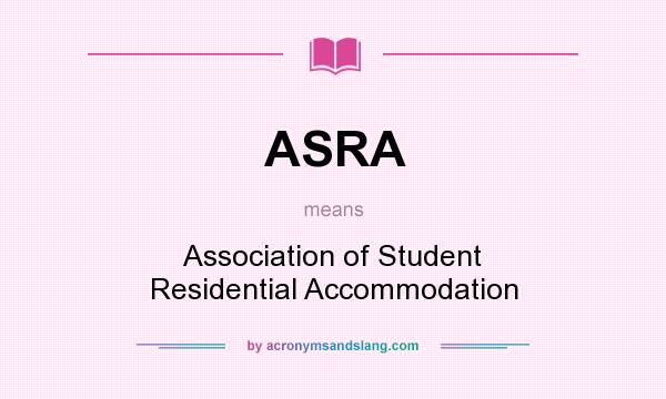 What does ASRA mean? It stands for Association of Student Residential Accommodation