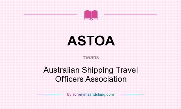 What does ASTOA mean? It stands for Australian Shipping Travel Officers Association