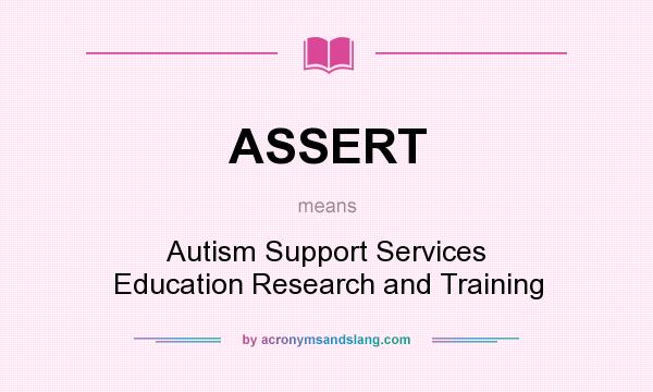 What does ASSERT mean? It stands for Autism Support Services Education Research and Training