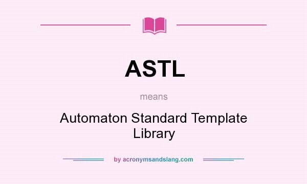 What does ASTL mean? It stands for Automaton Standard Template Library