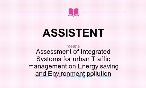 What does ASSISTENT mean? It stands for Assessment of Integrated Systems for urban Traffic management on Energy saving and Environment pollution