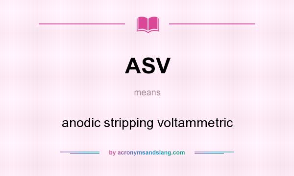 What does ASV mean? It stands for anodic stripping voltammetric