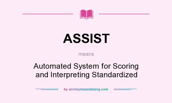 What does ASSIST mean? It stands for Automated System for Scoring and Interpreting Standardized
