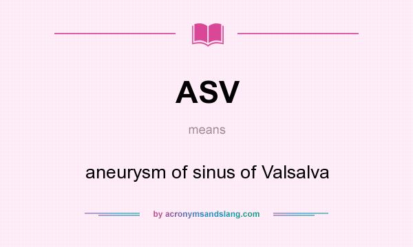 What does ASV mean? It stands for aneurysm of sinus of Valsalva