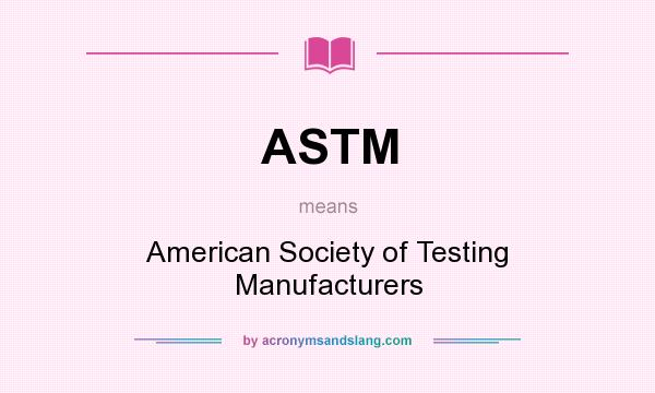 What does ASTM mean? It stands for American Society of Testing Manufacturers