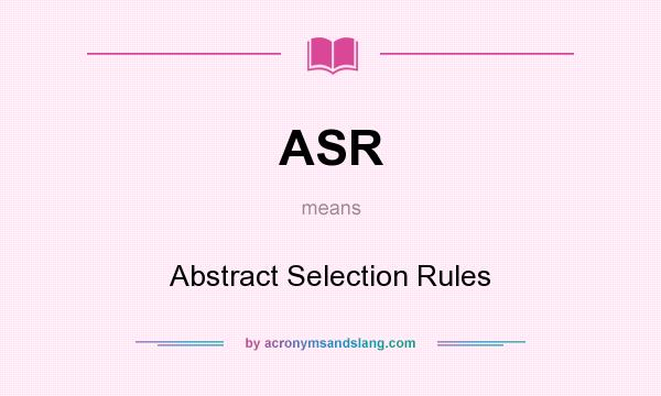 What does ASR mean? It stands for Abstract Selection Rules