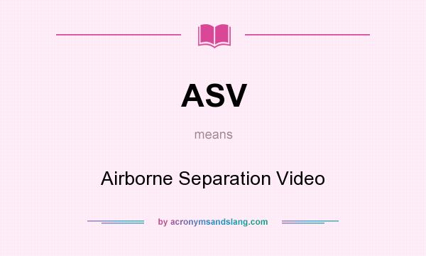 What does ASV mean? It stands for Airborne Separation Video