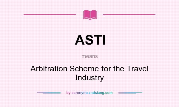 What does ASTI mean? It stands for Arbitration Scheme for the Travel Industry