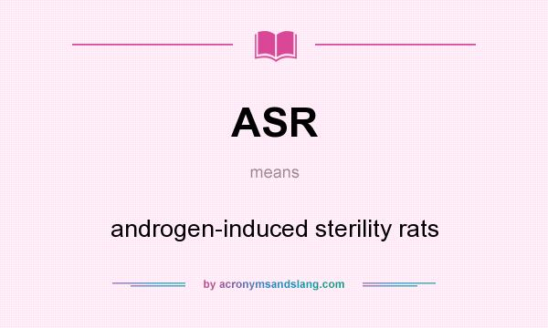 What does ASR mean? It stands for androgen-induced sterility rats