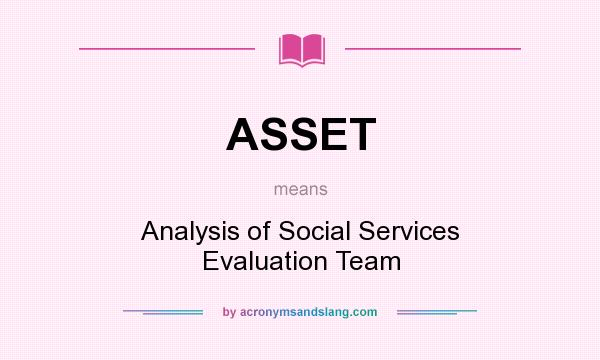 What does ASSET mean? It stands for Analysis of Social Services Evaluation Team