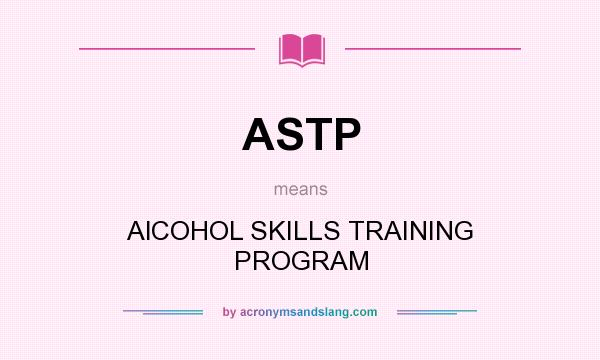What does ASTP mean? It stands for AlCOHOL SKILLS TRAINING PROGRAM