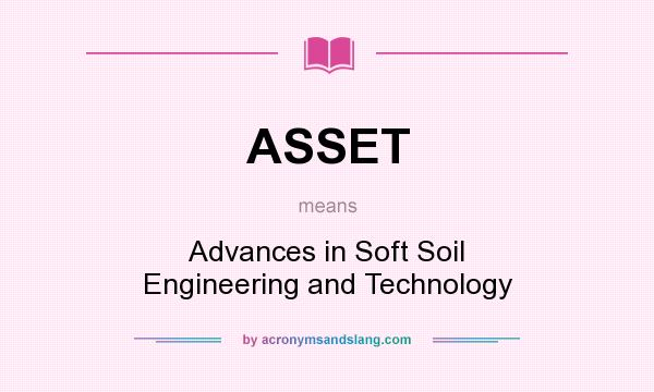 What does ASSET mean? It stands for Advances in Soft Soil Engineering and Technology
