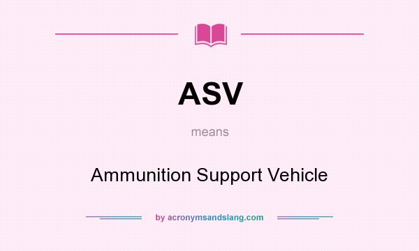 What does ASV mean? It stands for Ammunition Support Vehicle