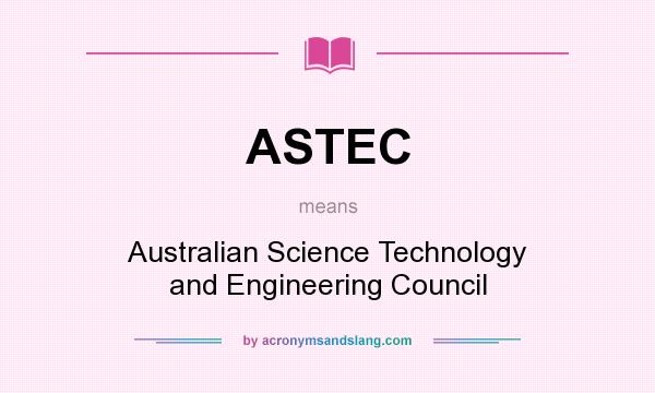 What does ASTEC mean? It stands for Australian Science Technology and Engineering Council