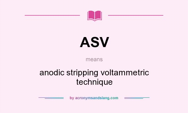 What does ASV mean? It stands for anodic stripping voltammetric technique