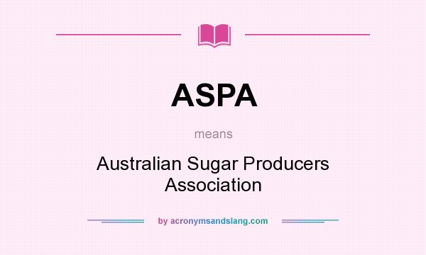 What does ASPA mean? It stands for Australian Sugar Producers Association