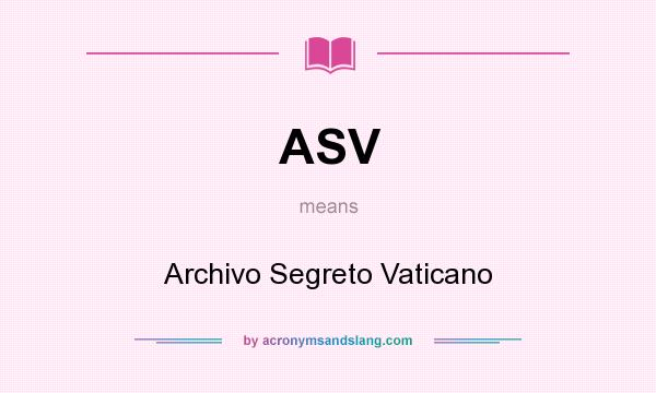 What does ASV mean? It stands for Archivo Segreto Vaticano