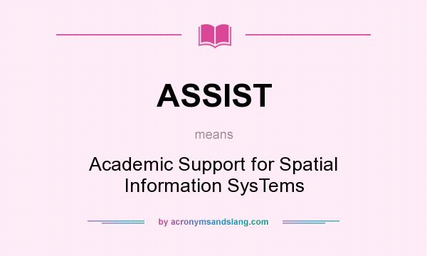 What does ASSIST mean? It stands for Academic Support for Spatial Information SysTems