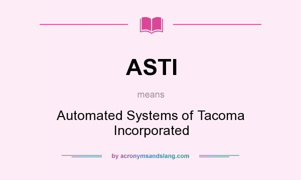 What does ASTI mean? It stands for Automated Systems of Tacoma Incorporated