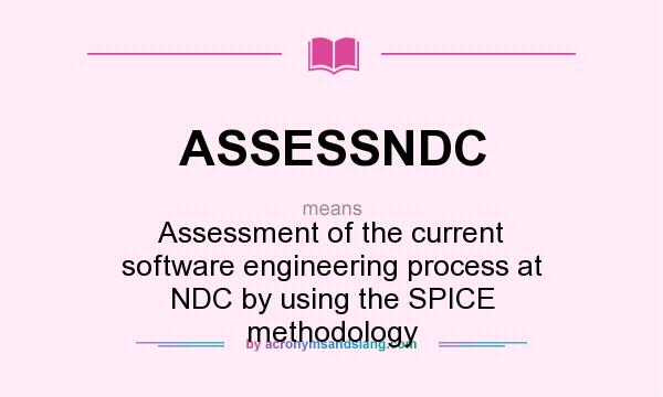 What does ASSESSNDC mean? It stands for Assessment of the current software engineering process at NDC by using the SPICE methodology