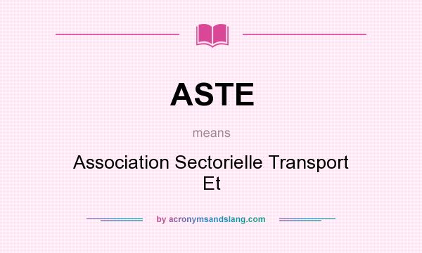 What does ASTE mean? It stands for Association Sectorielle Transport Et