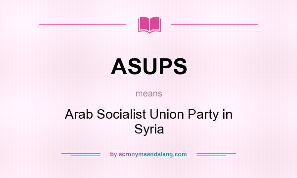 What does ASUPS mean? It stands for Arab Socialist Union Party in Syria