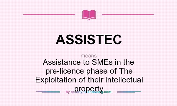 What does ASSISTEC mean? It stands for Assistance to SMEs in the pre-licence phase of The Exploitation of their intellectual property
