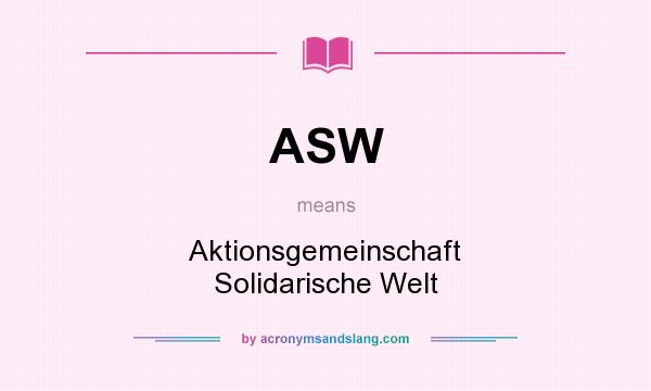 What does ASW mean? It stands for Aktionsgemeinschaft Solidarische Welt