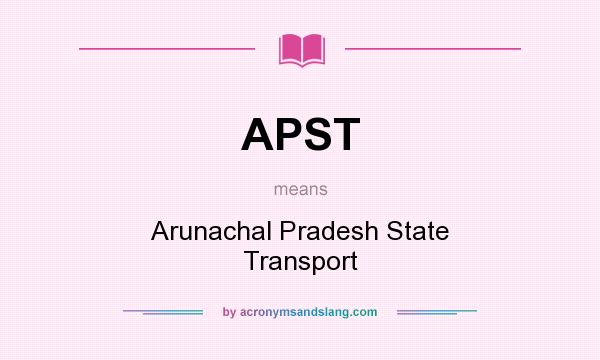What does APST mean? It stands for Arunachal Pradesh State Transport