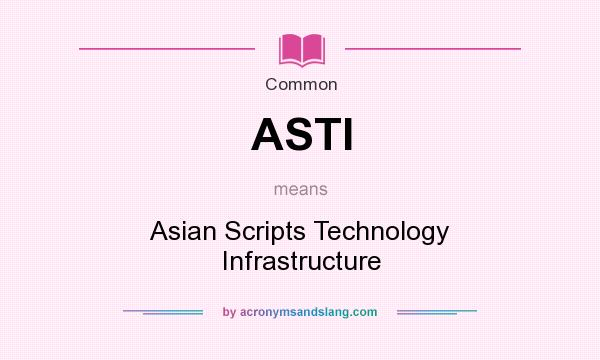 What does ASTI mean? It stands for Asian Scripts Technology Infrastructure