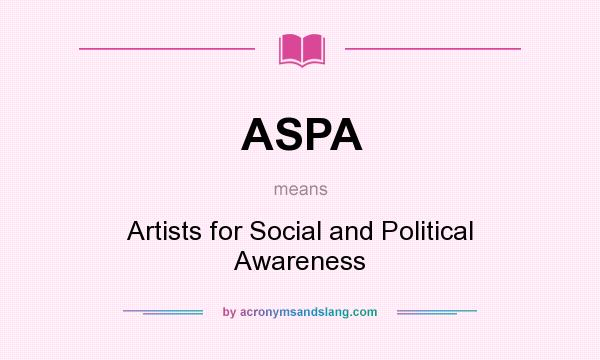 What does ASPA mean? It stands for Artists for Social and Political Awareness